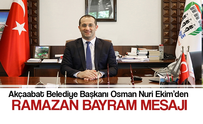 Akçaabat Belediye Başkanı Osman Nuri Ekim, Ramazan Bayramı Dolayısıyla Kutlama Mesajı Yayımladı