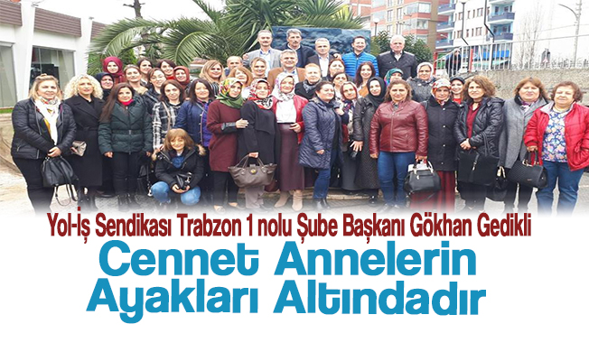 Türk-İş Trabzon İl Temsilcisi ve Yol-İş Sendikası Trabzon 1 nolu Şube Başkanı Gökhan GEDİKLİ, Anneler Günü dolayısıyla bir mesaj yayınladı.
