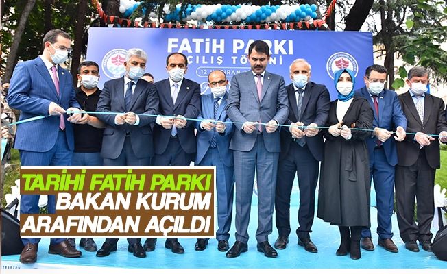Tarihi Fatih Parkı Bakan Kurum Tarafından Açıldı