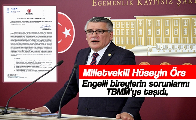 İYİ Parti Trabzon Milletvekili Dr. Hüseyin Örs, engelli bireylerin sorunlarını TBMM’ye taşıdı.