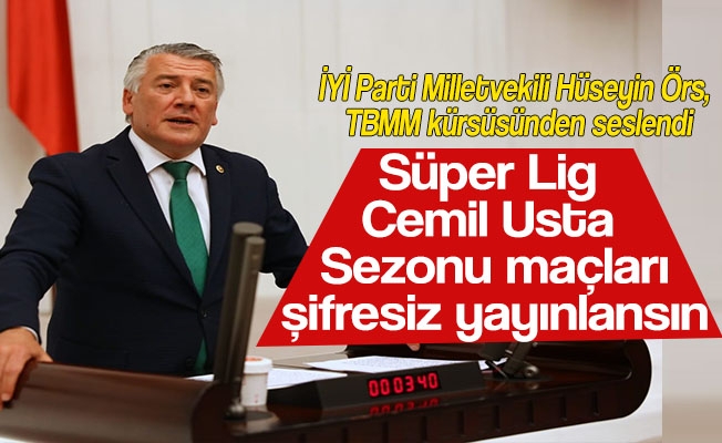 İYİ Parti Trabzon Milletvekili Dr. Hüseyin Örs, TBMM kürsüsünden Süper Lig Cemil Usta Sezonu maçlarının pandemi kapsamında şifresiz yayınlanmasını istedi, “ devletimizin buna gücü yetecektir.” dedi.