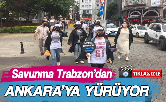 Savunma Trabzon'dan Ankara'ya Yürüyor.