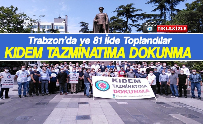 Trabzon'da Kıdem Tazminatı için toplandılar!