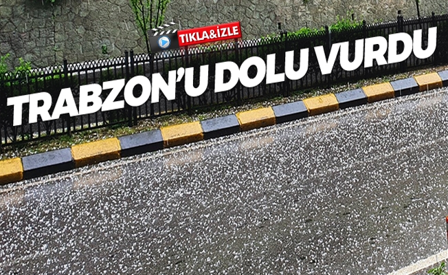 Trabzon’a Haziran ayında dolu sürprizi