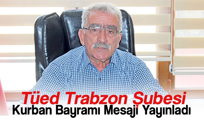 Tüed Trabzon Şubesi Kurban Bayramı Kutlama Mesajı Yayınladı