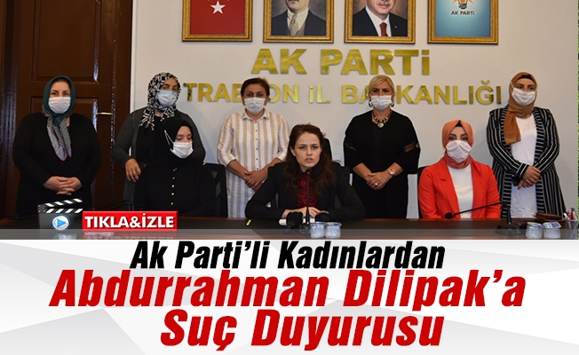 AK Parti Trabzon  Kadın Kolları Başkanlığı tarafından yazar Abdurrahman Dilipak hakkında  suç duyurusunda bulundu.