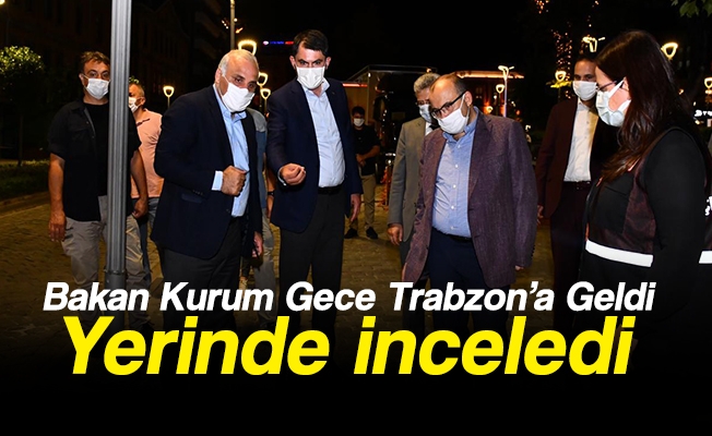 Bakan Kurum, Gece Yarısı Trabzon'a Geldi Yerinde İnceledi