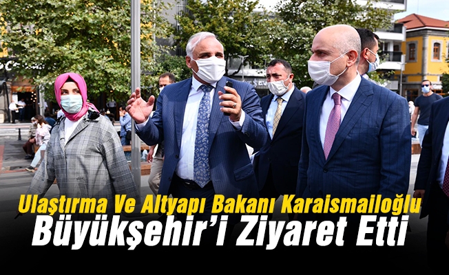 Ulaştırma Ve Altyapı Bakanı Karaismailoğlu Büyükşehir’i Ziyaret Etti
