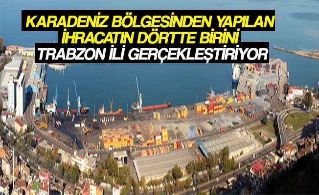 Karadeniz Bölgesinden Yapılan İhracatın Dörtte Birini Trabzon İli Gerçekleştiriyor