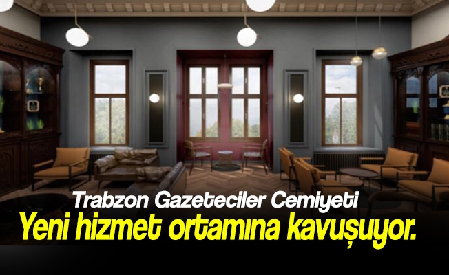 Trabzon Gazeteciler Cemiyeti yeni hizmet ortamına kavuşuyor.