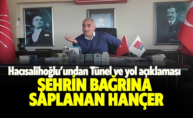 Chp İl Başkanı Ömer Hacısalihoğlu'ndan yol ve tünel projesine tepki.