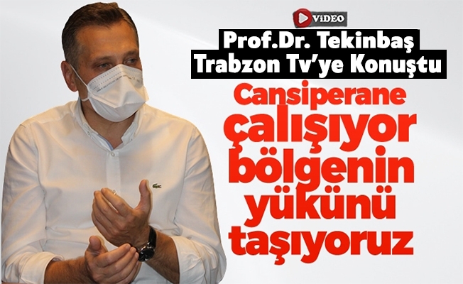 Prof. Dr. Tekinbaş Trabzon Tv'ye konuştu! "Cansiperane çalışıyoruz"