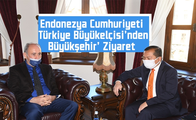 Endonezya Cumhuriyeti Türkiye Büyükelçisi’nden Büyükşehir’e Ziyaret