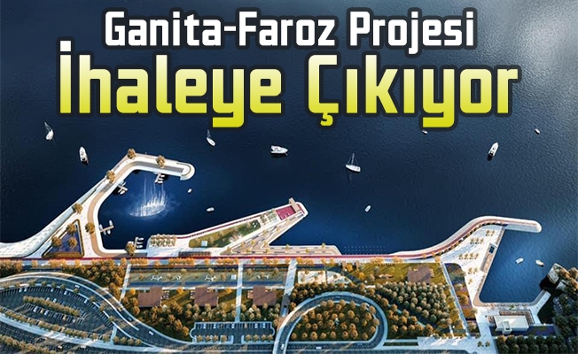 Ganita-Faroz Projesi İhaleye Çıkıyor