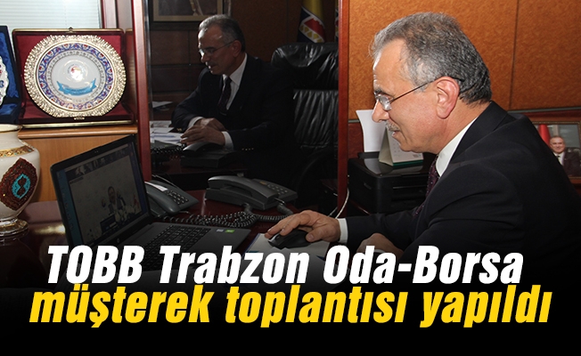 TOBB Trabzon Oda-Borsa müşterek toplantısı yapıldı