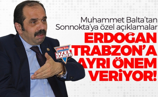 Balta: “Erdoğan Trabzon’a ayrı önem veriyor"