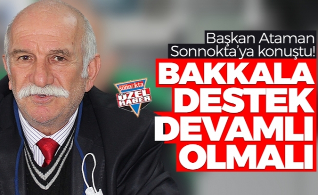Başkan Ataman Sonnokta'ya konuştu! "Bakkala destek devamlı olmalı"
