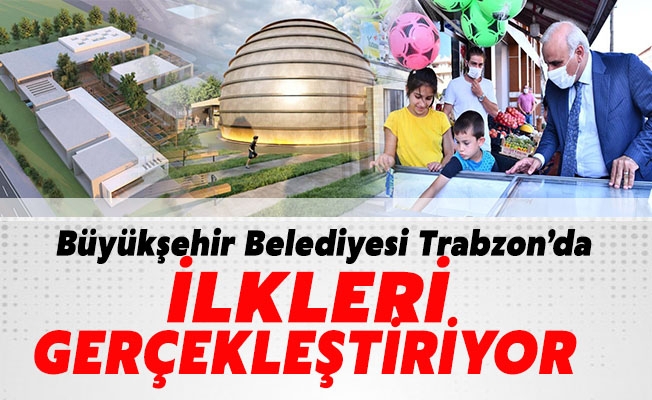 Büyükşehir Belediyesi Trabzon’da İlkleri Gerçekleştiriyor