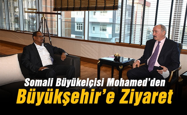 Somali Büyükelçisi Mohamed’den Büyükşehir’e Ziyaret