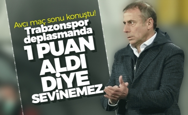 Abdullah Avcı: “Trabzonspor deplasmanda 1 puan aldı diye sevinemez”