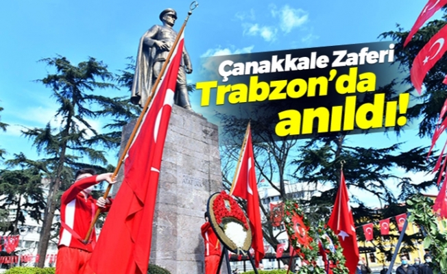 Çanakkale Zaferi Trabzon'da anıldı!