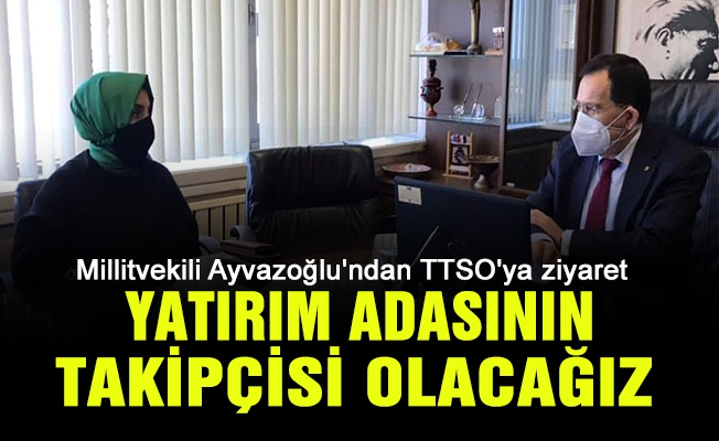 Millitvekili Ayvazoğlu'ndan TTSO'ya ziyaret
