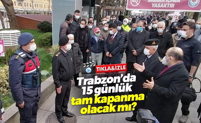 Trabzon'da 15 günlük tam kapanma olacak mı?