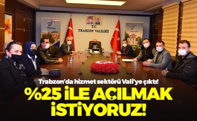 Trabzon'da hizmet sektörü Vali'ye çıktı! "%25 ile açılmak istiyoruz!"