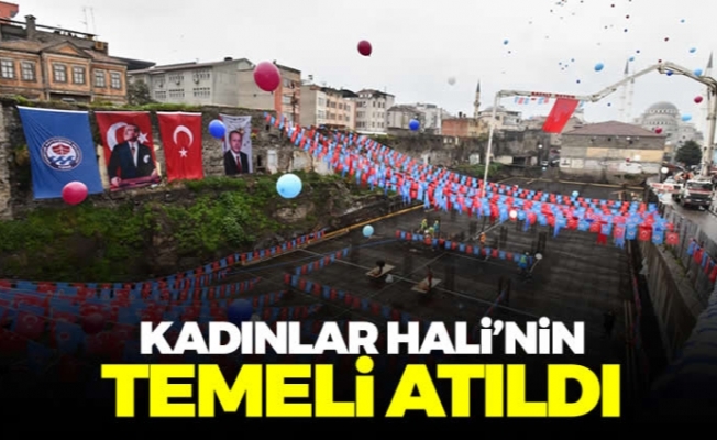 Trabzon'da Kadınlar Hali'nin temel atma töreni yapıldı