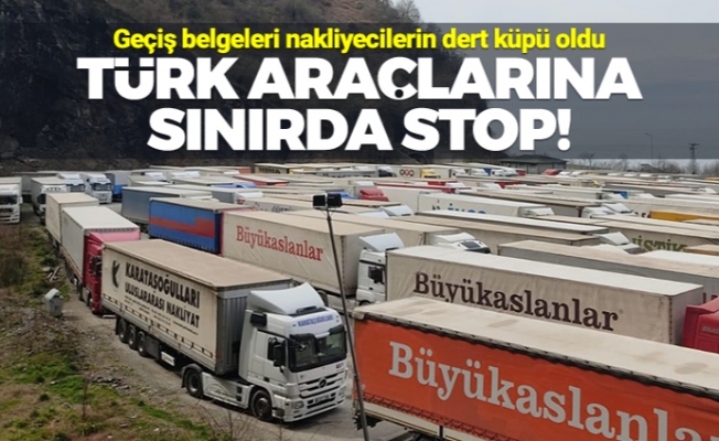 Türk araçlarına sınırda stop!