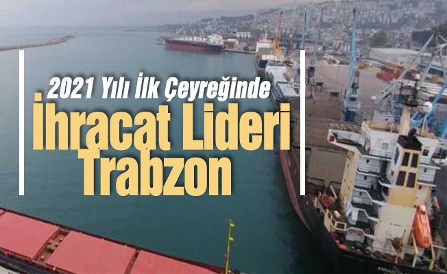 2021 Yılı  İhracat Lideri Trabzon