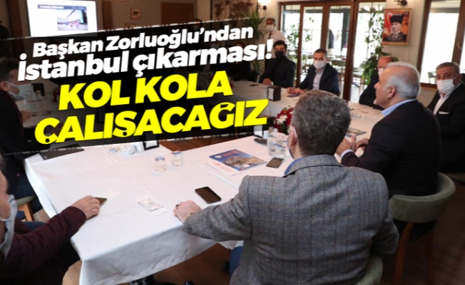Başkan Zorluoğlu'ndan İstanbul çıkarması! "Kol kola çalışacağız"