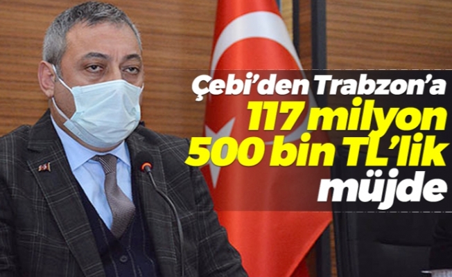 Çebi’den Trabzon'a 117 milyon 500 bin TL’lik müjde