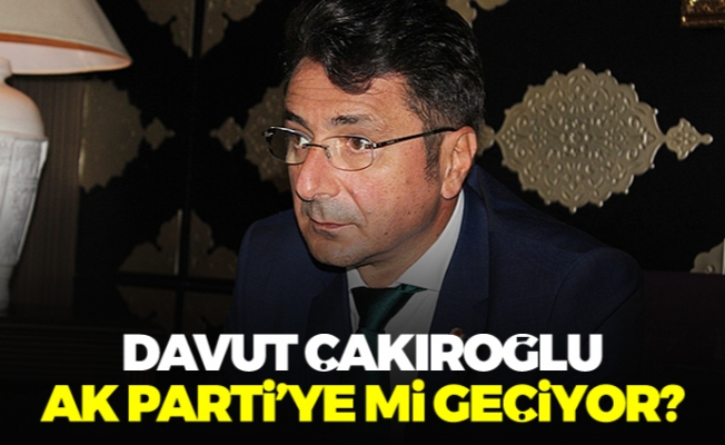 Davut Çakıroğlu AK Parti'ye mi geçiyor?