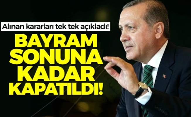 Erdoğan açıkladı! Bayram sonuna kadar kapatıldı
