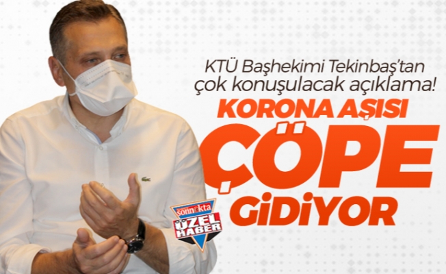 KTÜ Başhekimi Prof. Dr. Tekinbaş: "Korona aşısı çöpe gidiyor"