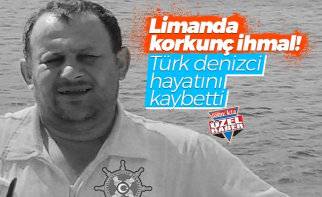 Limanda korkunç ihmal! Türk denizci hayatını kaybetti