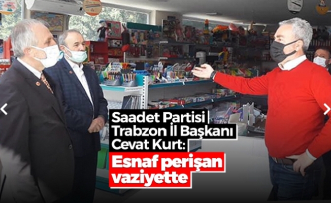 Saadet Partisi Trabzon İl Başkanı Kurt: "Esnaf perişan vaziyette