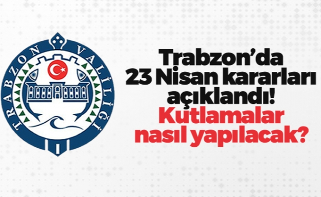 Trabzon'da 23 Nisan kararları açıklandı! Kutlamalar nasıl yapılacak?