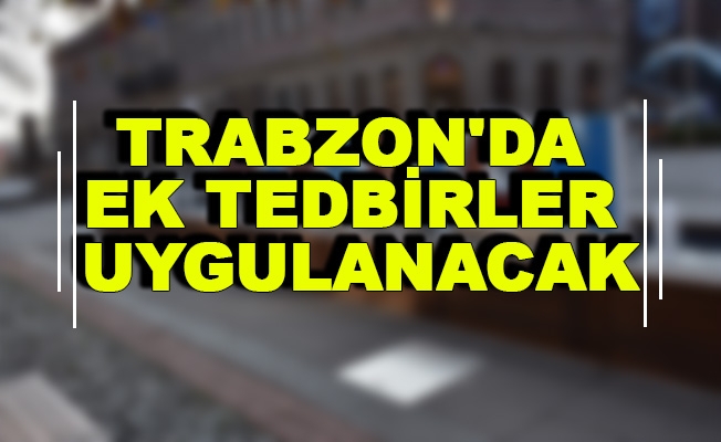 Trabzon'da ek tedbirler uygulanacak