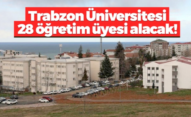 Trabzon Üniversitesi 28 öğretim üyesi alacak!