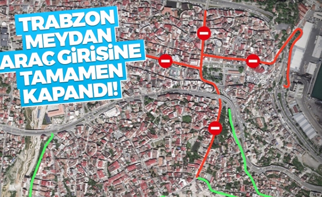 Trabzon Meydan araç girişine tamamen kapandı!