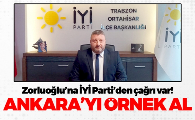 Zorluoğlu’na İYİ Parti’den çağrı var! "Ankara'yı örnek al"