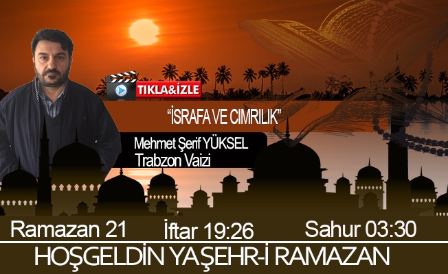 03 Mayıs 2021 Trabzon iftar vakti "İsraf ve Cimrilik”