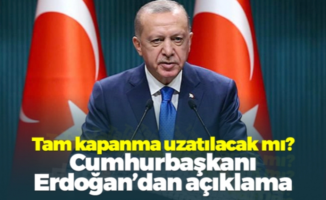 Tam kapanma uzatılacak mı? Cumhurbaşkanı Erdoğan'dan açıklama