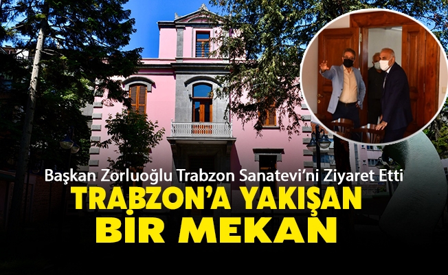Başkan Zorluoğlu Trabzon Sanatevi’ni Ziyaret Etti