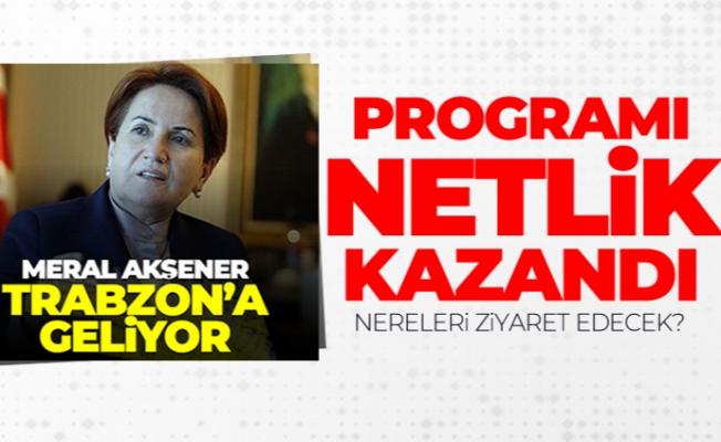 Meral Akşener'in Trabzon programı netlik kazandı!