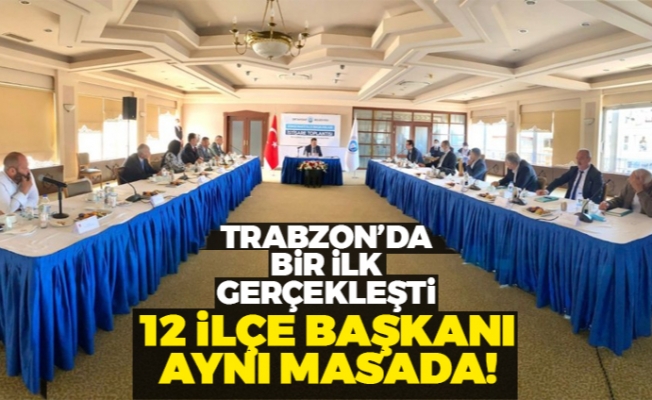 Trabzon'da bir ilk gerçekleşti! 12 ilçe başkanı aynı masada