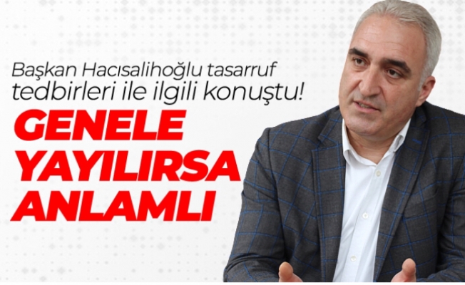 Başkan Hacısalihoğlu: "Tasarruf genele yayılırsa anlamlı"