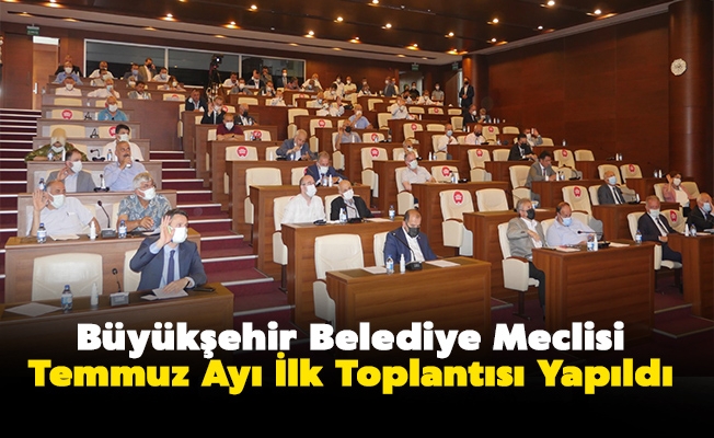 Büyükşehir Belediye Meclisi Temmuz Ayı İlk Toplantısı Yapıldı